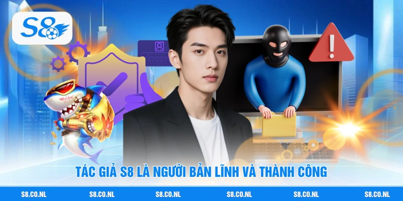 Tác giả S8 là người bản lĩnh và thành công